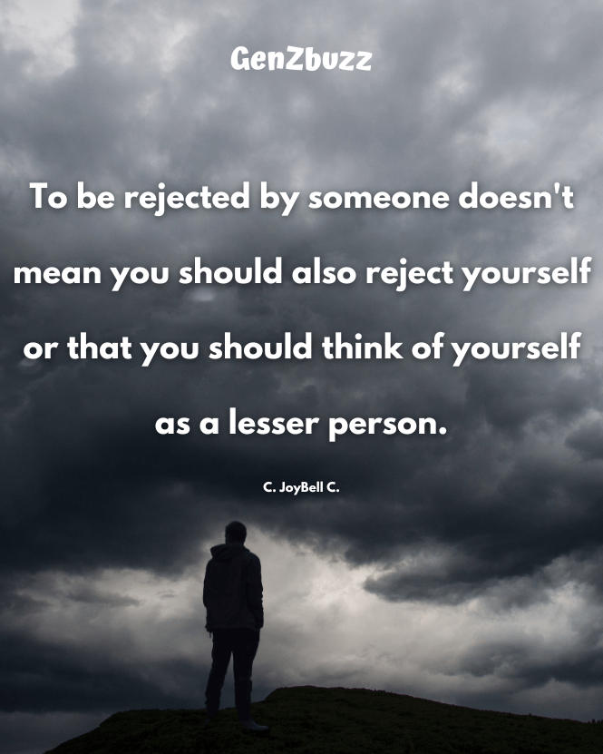 To be rejected by someone doesn't mean you should also reject yourself or that you should think of yourself as a lesser person.